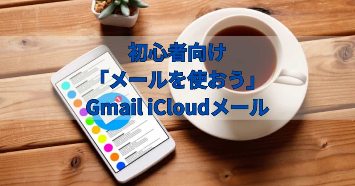 初心者向け「メールを使おう」Gmail iCloudメール